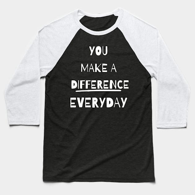 you make a difference everyday - white Baseball T-Shirt by Vortex.Merch